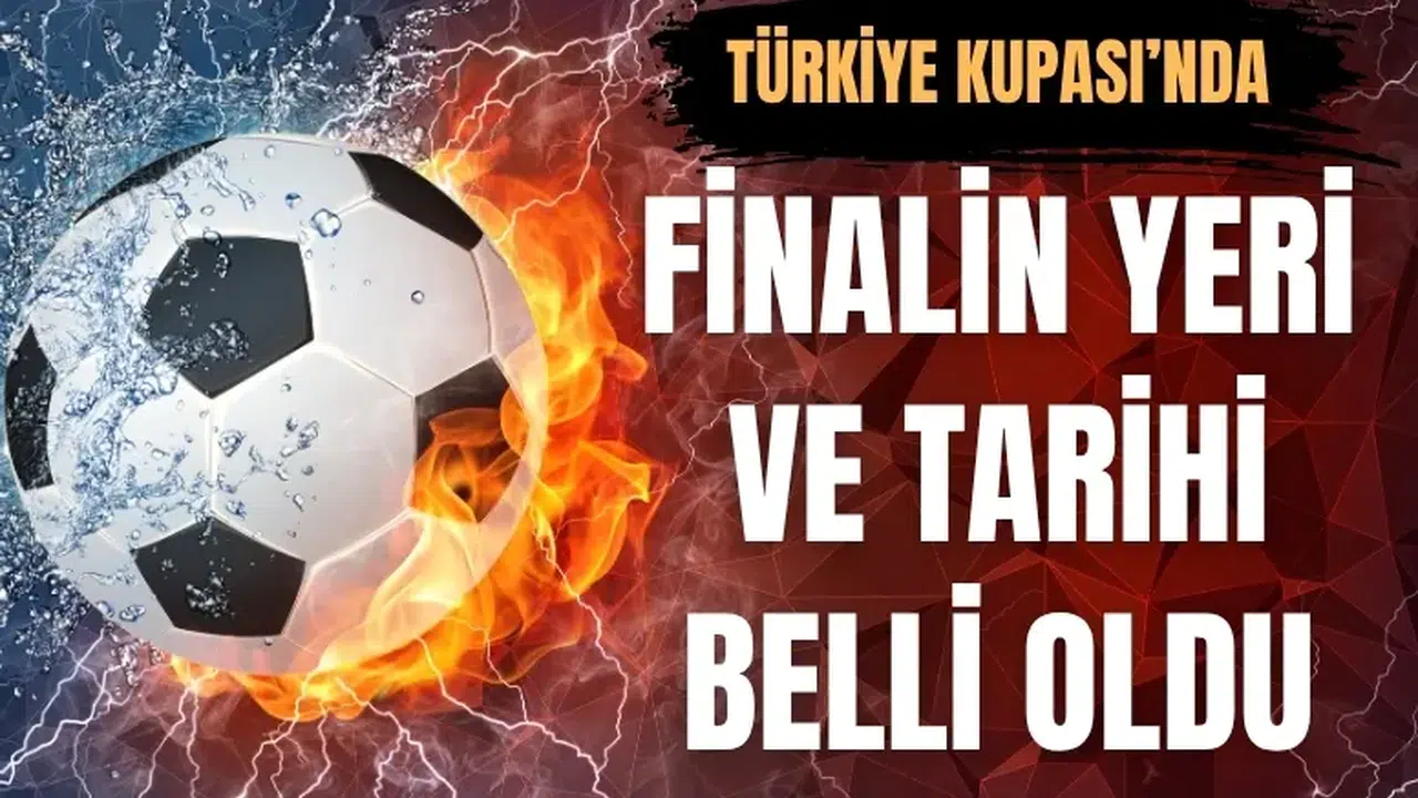 Ziraat Türkiye Kupası finali nerede ne zaman oynanacak?