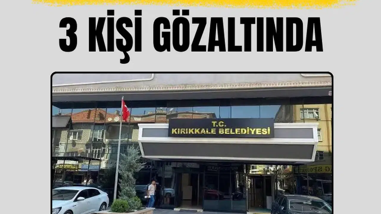 Kırıkkale Belediyesi'nde irtikap soruşturması: 3 görevli gözaltına alındı