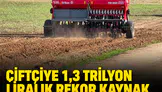 Tarımsal desteklerde enflasyon üstü artış: 235 milyar lira ayrıldı