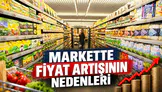 2026 Market fiyatları neden artıyor? Gıda fiyatlarını etkileyen faktörler