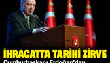 İhracatta tarihi zirve: Cumhurbaşkanı Erdoğan'dan rekor mesajı