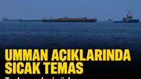 Umman açıklarında sıcak temas: Tankere askeri güçler müdahale etti
