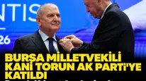 Bursa milletvekili Kani Torun AK Parti'ye katıldı: Rozetini bizzat Cumhurbaşkanı Erdoğan taktı