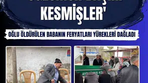 Oğlu öldürülen babanın feryatları yürekleri dağladı: 'Oğlumun başını kesmişler'