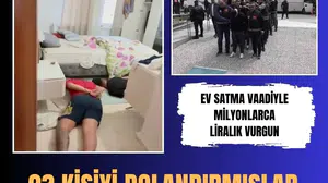 Ev satma vaadiyle milyonlarca liralık vurgun yapan şebeke çökertildi: 21 tutuklama