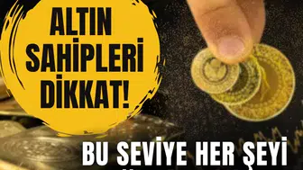 Altın sahipleri dikkat! Bu seviye her şeyi değiştirebilir...
