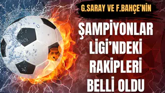 Galatasaray ve Fenerbahçe'nin Şampiyonlar Ligi rakipleri netleşti