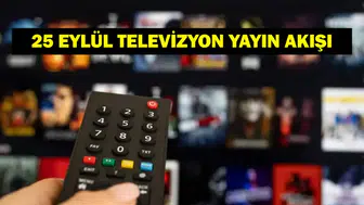 25 Eylül yayın akışı: Bu akşam hangi diziler var, saat kaçta başlıyor, TV’de ne var?
