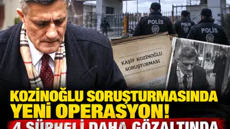 Kozinoğlu soruşturmasında yeni operasyon! 4 şüpheli daha gözaltında