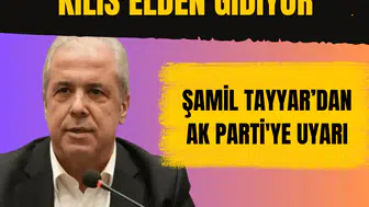 Şamil Tayyar’dan AK Parti'ye Kilis uyarısı: Elden gidiyor