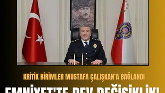 Emniyet Genel Müdürlüğü'nde kritik birimler Mustafa Çalışkan'a bağlandı