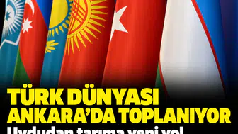 Türk devletleri Ankara'da toplanıyor: Dijitalleşme, lojistik ve milyarlarca dolarlık ihracat
