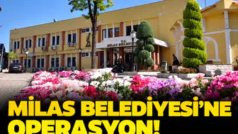 Milas Belediyesi'ne operasyon! Bina polis çemberine alındı