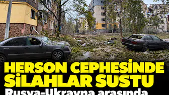 Herson cephesinde silahlar sustu: Rusya-Ukrayna arasında geçici ateşkes yürürlükte