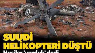 Suudi helikopteri düştü: Husiler 'vurduk' dedi, Riyad 'arıza' açıklaması yaptı