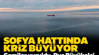 Sofya hattında kriz büyüyor: Gemiler vuruldu, Rus Büyükelçi Bakanlığa çağrıldı