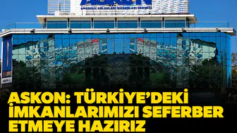 ASKON: 'Türkiye'deki imkanlarımızı seferber etmeye hazırız'