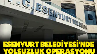 Esenyurt Belediyesi'nde yolsuzluk operasyonu: 17 şüpheli adliyede
