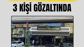 Kırıkkale Belediyesi'nde irtikap soruşturması: 3 görevli gözaltına alındı