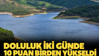 Doluluk iki günde 10 puan birden yükseldi: İşte İstanbul'un son baraj verileri