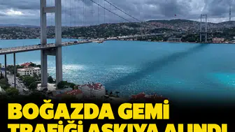 Boğazda gemi trafiği askıya alındı