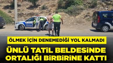 Ortalığı birbirine kattı: Ölmek için denemediği yol kalmadı