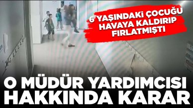 6 yaşındaki çocuğu havaya kaldırıp fırlatmıştı: O müdür yardımcısı hakkında karar