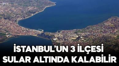 3 ilçe su altında kalabilir!