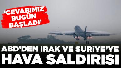 ABD'den Irak ve Suriye'ye hava saldırısı: 'Cevabımız bugün başladı'