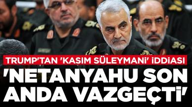 Trump'tan 'Kasım Süleymani' iddiası: 'Netanyahu son anda vazgeçti'