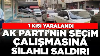AK Partili adayın seçim çalışması sırasında silahlı saldırı: 1 yaralı