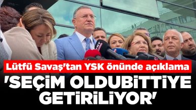 Lütfü Savaş'tan YSK önünde açıklama: 'Seçim oldubittiye getiriliyor'