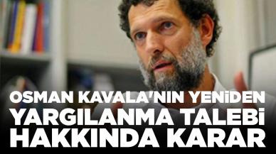 Osman Kavala'nın yeniden yargılanma talebi hakkında karar!