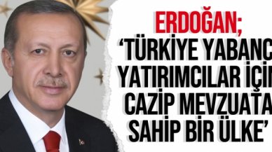 Cumhurbaşkanı Erdoğan: Türkiye uluslararası yatırımcılar için cazip mevzuata sahip
