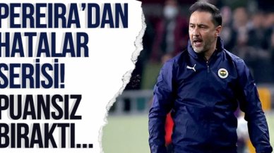 Vitor Pereira'nın hataları Fenerbahçe'yi puansız bıraktı!