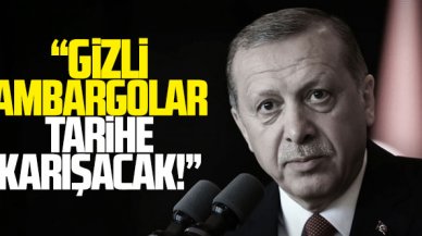 Cumhurbaşkanı Erdoğan: Gizli ambargolar tarihe karışacak