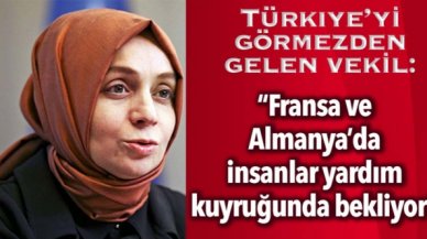 Türkiye’deyi görmezden gelen AK Parti’li vekil:  Fransa ve Almanya’da insanlar yardım kuyruklarında bekliyor