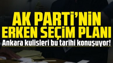 Ankara kulisleri bu tarihi konuşuyor! AK Parti'den erken seçim planı