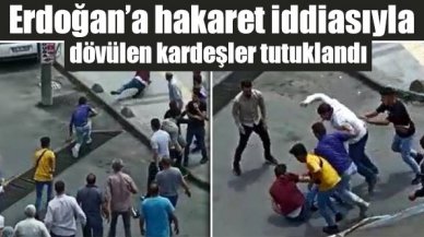'Erdoğan’a hakaret' iddiasıyla tekme-tokat dövülen kardeşler tutuklandı