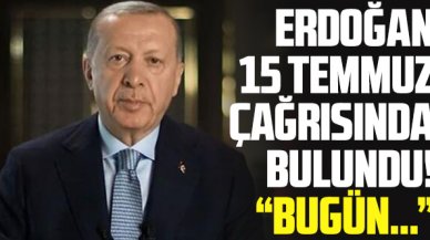Cumhurbaşkanı Erdoğan'dan 15 Temmuz çağrısı