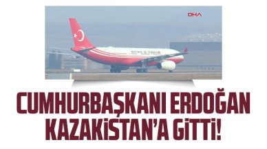 Cumhurbaşkanı Recep Tayyip Erdoğan Astana'ya gitti