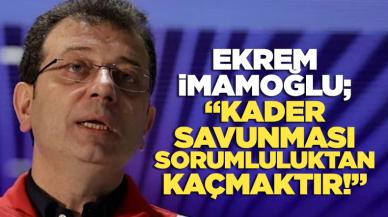 Ekrem İmamoğlu: ‘Kader’ savunması sadece sorumluluktan kaçmaktır