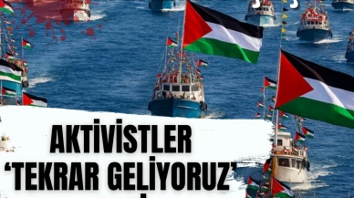 Gazze'ye vicdan taşıyan aktivistler geri adım atmıyor!