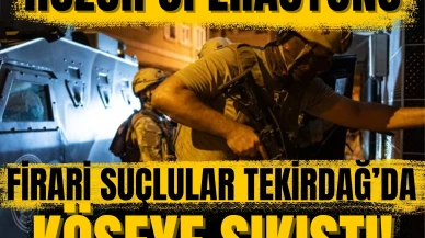 Huzur operasyonu: Firari suçlular Tekirdağ’da köşeye sıkıştı!