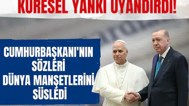 Erdoğan–Papa görüşmesi küresel yankı uyandırdı! Cumhurbaşkanı'nın sözleri dünya manşetlerini süsledi