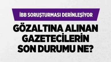 İBB operasyonunda gözaltına alınan gazeteciler serbest bırakıldı! Yurt dışı yasağı geldi!
