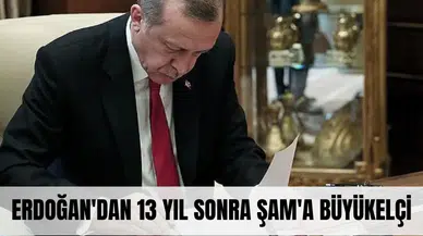 Erdoğan'dan 13 yıl sonra Şam'a ilk büyükelçi!