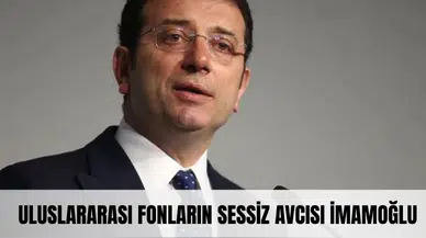 Gölge oyunu: Uluslararası fonların sessiz avcısı İmamoğlu sahnede!