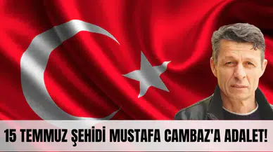 15 Temmuz şehidi Mustafa Cambaz'a adalet! FETÖ sanıklarına rekor ceza