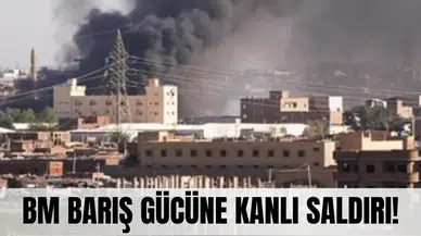 Barış gücüne kanlı saldırı: BM’den Sudan için acil çağrı!